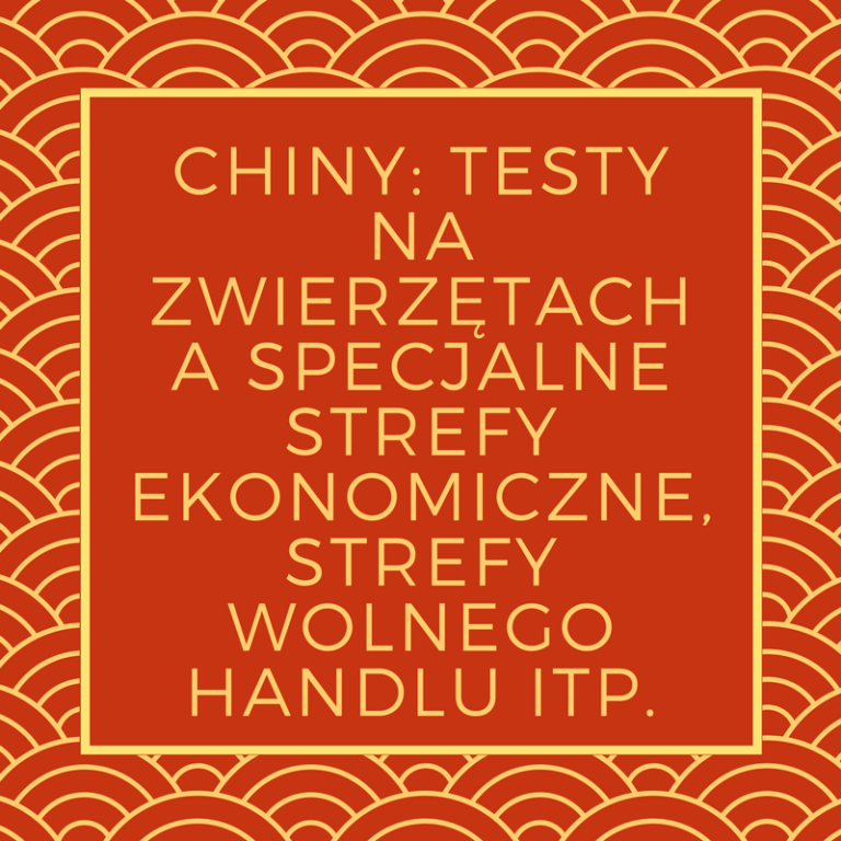CHINY: TESTY NA ZWIERZĘTACH A SPECJALNE STREFY EKONOMICZNE, STREFY WOLNEGO HANDLU ITP.