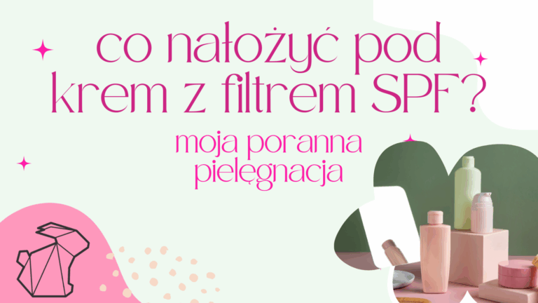 CO NAŁOŻYĆ POD KREM Z FILTREM? MOJA PORANNA PIELĘGNACJA