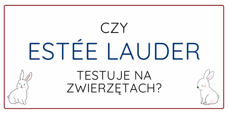 CZY ESTÉE LAUDER TESTUJE NA ZWIERZĘTACH?