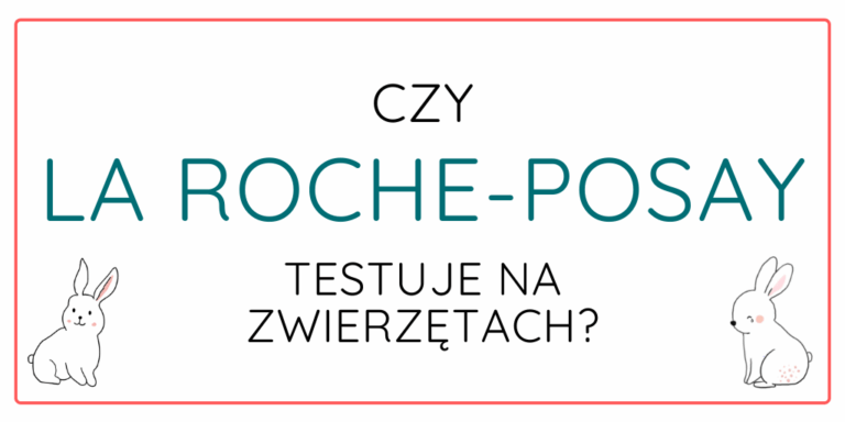 CZY LA ROCHE-POSAY TESTUJE NA ZWIERZĘTACH W 2021 ROKU?