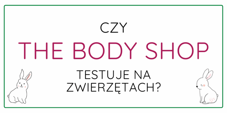 CZY THE BODY SHOP TESTUJE NA ZWIERZĘTACH?