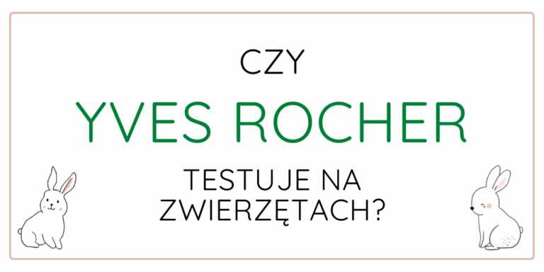 CZY YVES ROCHER TESTUJE NA ZWIERZĘTACH?