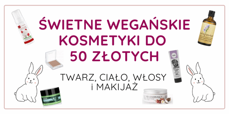 FAJNE WEGAŃSKIE KOSMETYKI DO 50 ZŁOTYCH!