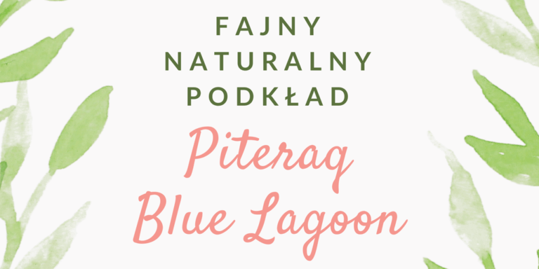 FAJNY NATURALNY PODKŁAD / PITERAQ BLUE LAGOON