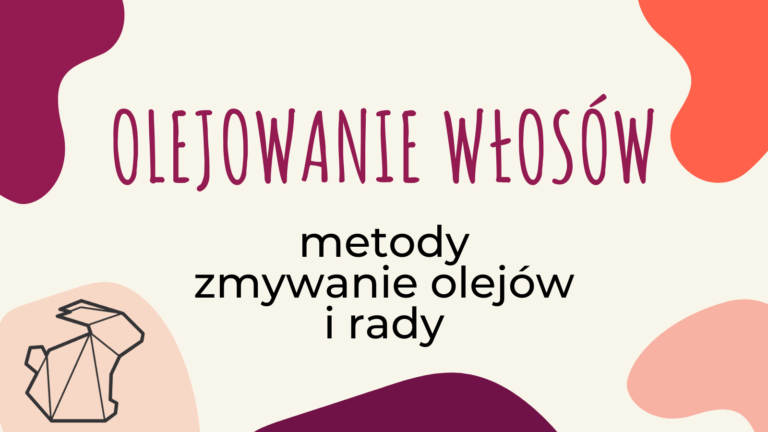 JAK OLEJOWAĆ WŁOSY? METODY, ZMYWANIE I RADY