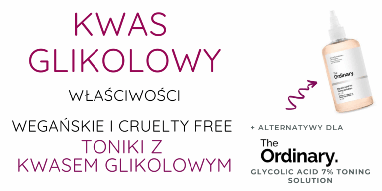 KWAS GLIKOLOWY – DZIAŁANIE ORAZ WEGAŃSKIE I CRUELTY FREE TONIKI Z KWASEM GLIKOLOWYM
