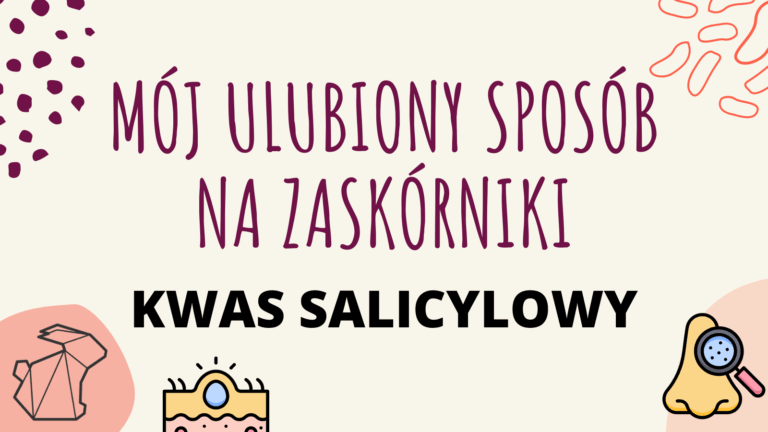 MÓJ ULUBIONY SPOSÓB NA ZASKÓRNIKI – KWAS SALICYLOWY