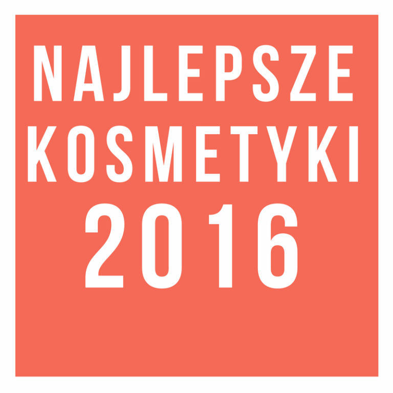 NAJLEPSZE KOSMETYKI 2016 / ULUBIEŃCY ROKU 2016