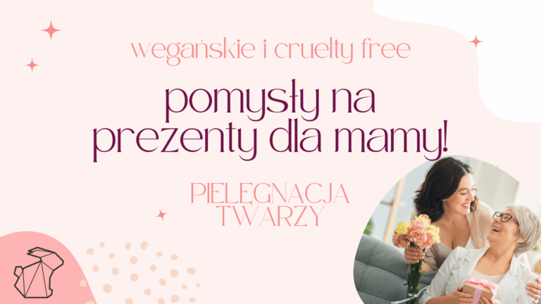 PREZENTY DLA MAMY – POMYSŁY NA WEGAŃSKIE I CRUELTY FREE KOSMETYKI DO TWARZY