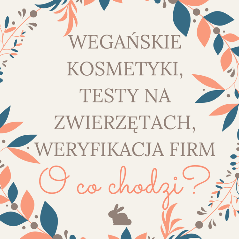 TESTY NA ZWIERZĘTACH / KOSMETYKI WEGAŃSKIE / WERYFIKACJA FIRM