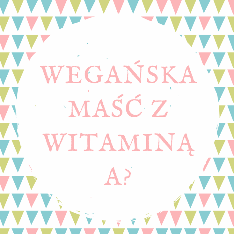 WEGAŃSKA MAŚĆ Z WITAMINĄ A? SKŁAD I PRZEZNACZENIE MAŚCI OCHRONNEJ Z HASCO