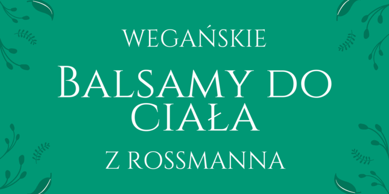 WEGAŃSKIE BALSAMY DO CIAŁA W ROSSMANNIE