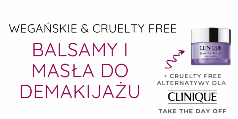 WEGAŃSKIE & CRUELTY FREE BALSAMY I MASŁA  DO DEMAKIJAŻU