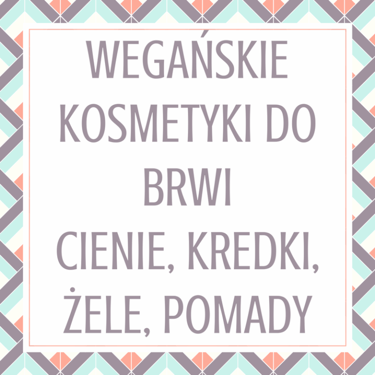 WEGAŃSKIE KOSMETYKI DO BRWI: CIENIE, KREDKI, ŻELE, POMADY
