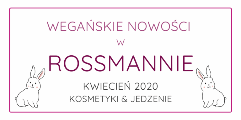 WEGAŃSKIE NOWOŚCI W ROSSMANNIE / KOSMETYKI I JEDZENIE / KWIECIEŃ 2020