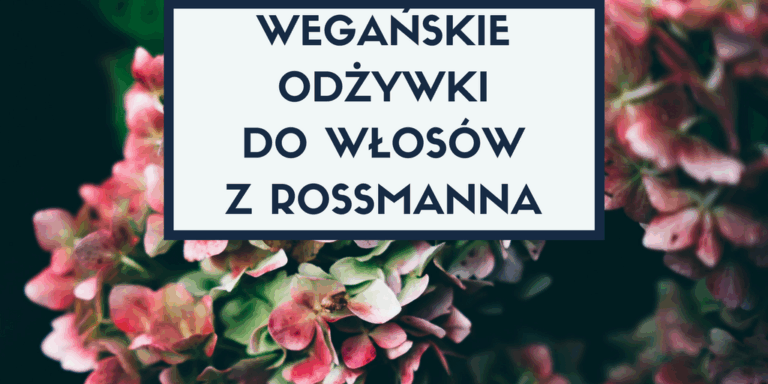 WEGAŃSKIE ODŻYWKI I MASKI DO WŁOSÓW Z ROSSMANNA