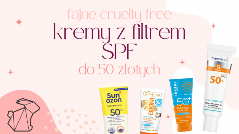 ŚWIETNE CRUELTY FREE KREMY Z FILTREM DO 50 ZŁOTYCH