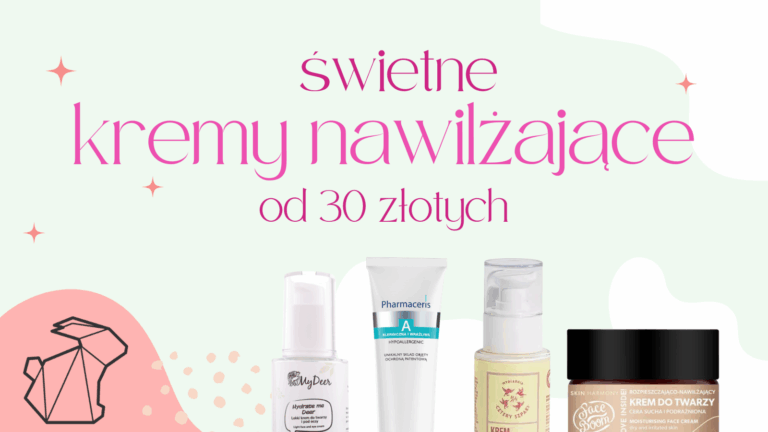 ŚWIETNE KREMY NAWILŻAJĄCE OD 30 ZŁOTYCH